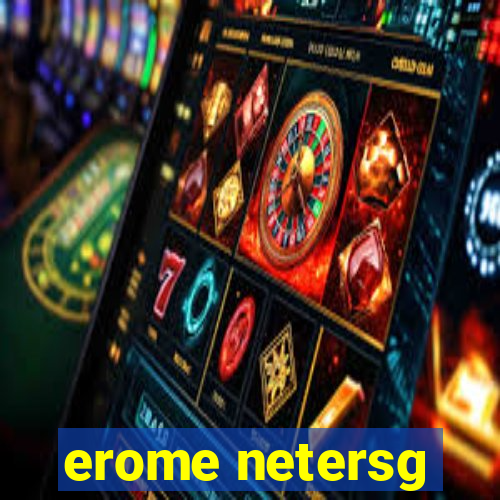 erome netersg